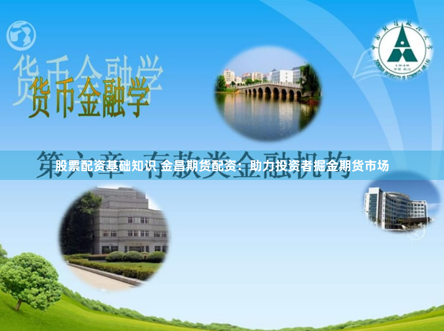 股票配资基础知识 金昌期货配资：助力投资者掘金期货市场