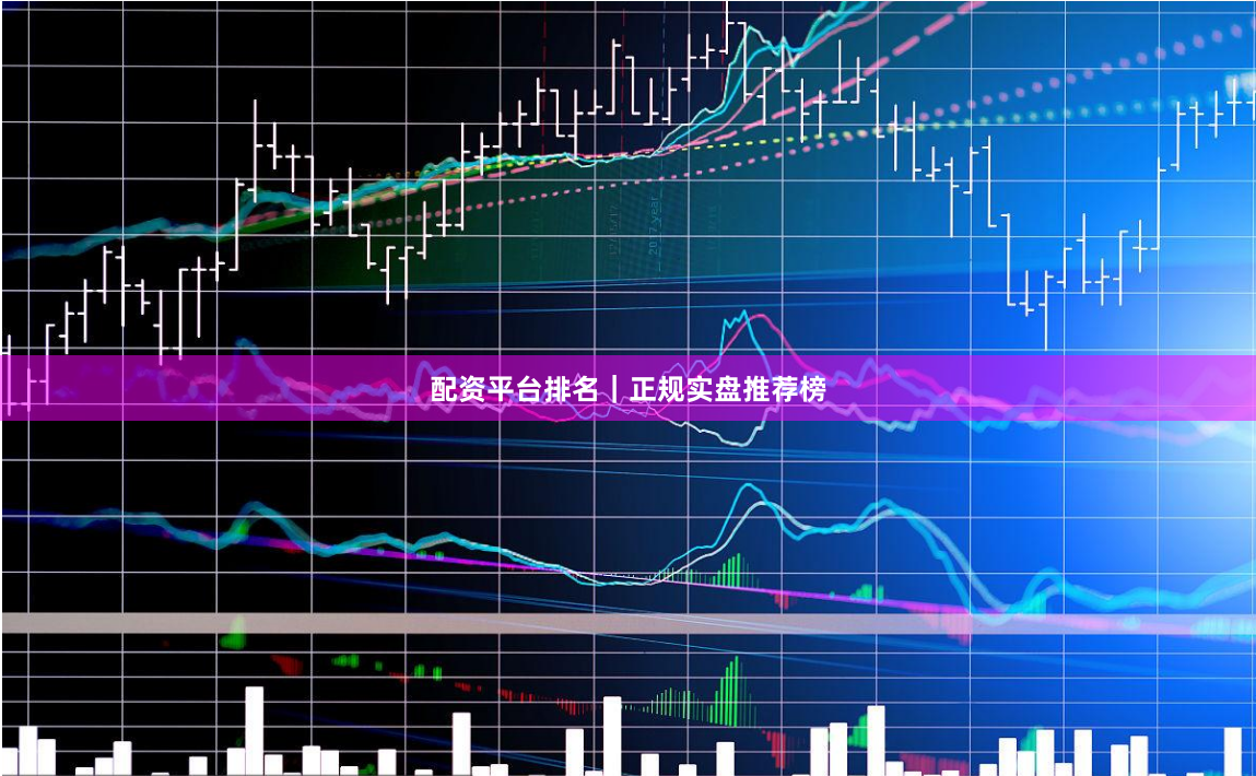 配资平台排名｜正规实盘推荐榜